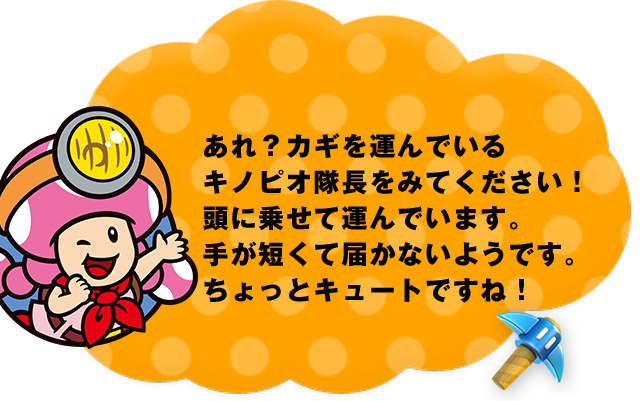 あれ?カギを運んでいるキノピオ隊長をみてください!頭に乗せて運んでいます。手が短くて届かないようです。ちょっとキュートですね!
