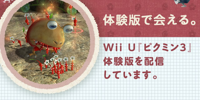 体験版で会える。Wii U『ピクミン3』体験版を配信しています。