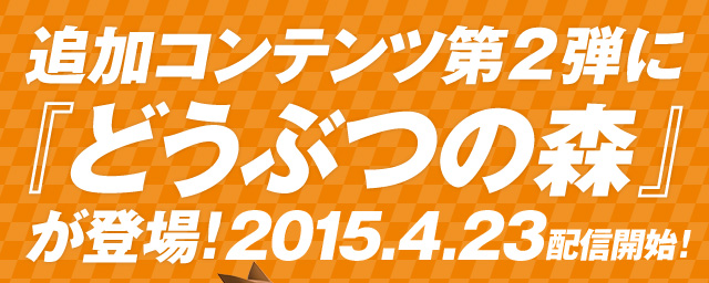 追加コンテンツ第2弾に『どうぶつの森』が登場!2015.4.23 配信開始!