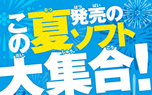 この夏発売のソフト大集合!