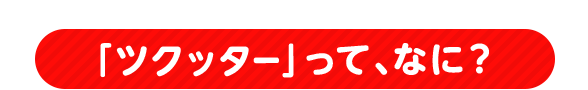 「ツクッター」って、なに?