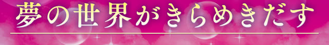 夢の世界がきらめきだす