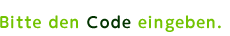 Bitte den Code eingeben.