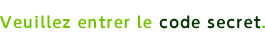Veuillez entrer le code secret.