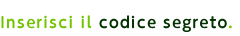 Inserisci il codice segreto.