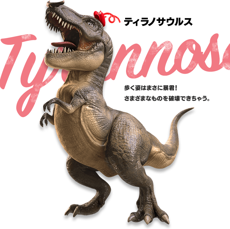 ティラノサウルス　歩く姿はまさに暴君！さまざまなものを破壊できちゃう。