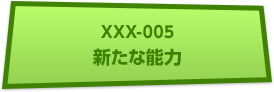 XXX-005 新たな能力
