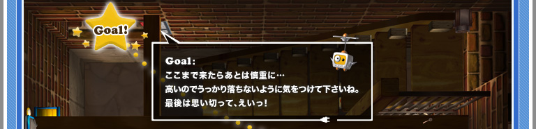 Goal:�����܂ŗ����炠�Ƃ͐T�d�Ɂc�����̂ł������藎���Ȃ��悤�ɋC�����ĉ������ˁB�Ō�͎v���؂��āA�������I