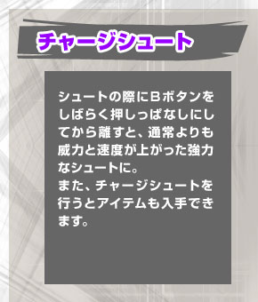 �`���[�W�V���[�g�F�V���[�g�̍ۂɂa�{�^�������΂炭�������ςȂ��ɂ��Ă��痣���ƁA�ʏ�����З͂Ƒ��x���オ�������͂ȃV���[�g�ɁB�܂��A�`���[�W�V���[�g���s���ƃA�C�e��������ł��܂��B