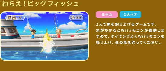 �˂炦�I�r�b�O�t�B�b�V���@2�l�ŋ���ނ�グ��Q�[���ł��B�����������Wii�����R�����U�����܂��̂ŁA�^�C�~���O�悭Wii�����R����U��グ�A���̋���ނ��Ă��������B