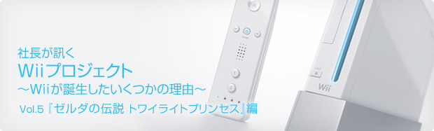 社長が訊く Wii プロジェクト Vol 5 ゼルダの伝説 トワイライトプリンセス 編