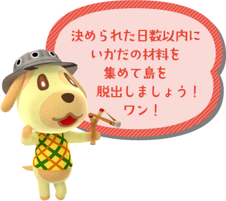 決められた日数以内にいかだの材料を集めて島を脱出しましょう！ワン！