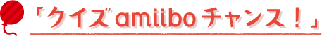 「クイズ amiiboチャンス！」