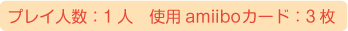 プレイ人数：1人、使用amiiboカード：3枚