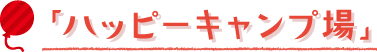 「ハッピーキャンプ場」