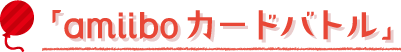「amiiboカードバトル」