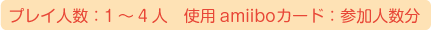 プレイ人数：1～4人、使用amiiboカード：参加人数分