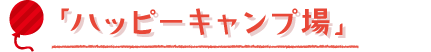 「ハッピーキャンプ場」