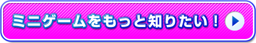ミニゲームをもっと知りたい！