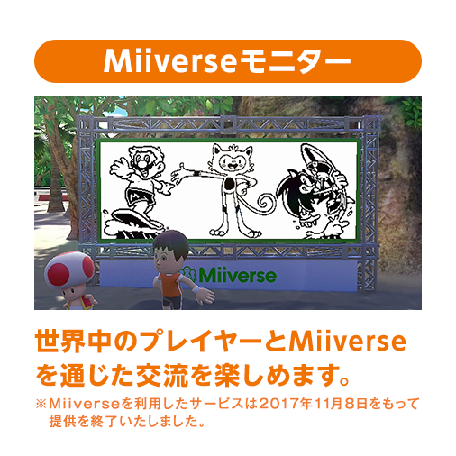 Miiverseモニター 世界中のプレイヤーとMiiverseを通じた交流を楽しめます。※Miiverseを利用したサービスは2017年11月8日をもって提供を終了いたしました。