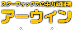 スターフォックスの主力戦闘機 アーウィン