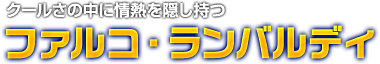 クールさの中に情熱を隠し持つ ファルコ・ランバルディ