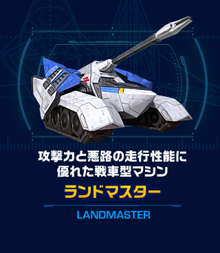 攻撃力と悪路の走行性能に優れた戦車型マシン　ランドマスター