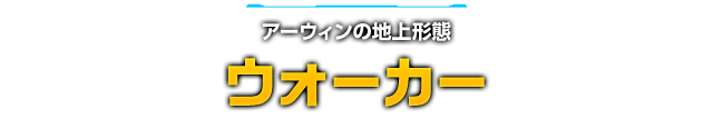 アーウィンの地上形態 ウォーカー