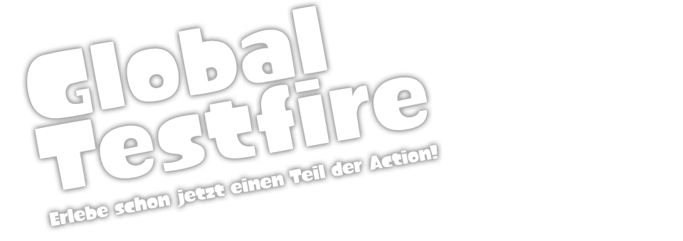 Global Testfire Erlebe schon jetzt einen Teil der Action!