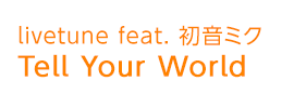 Tell Your World | livetune feat. �����~�N