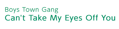 Can't Take My Eyes Off You | Boys Town Gang