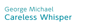 Careless Whisper | George Michael