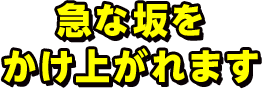 急な坂をかけ上がれます