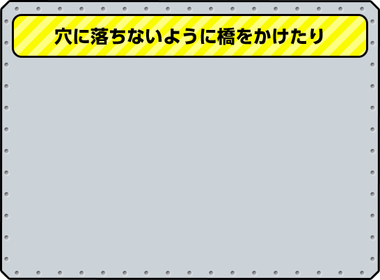 穴に落ちないように橋をかけたり