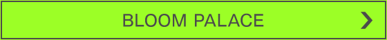 BLOOM PALACE