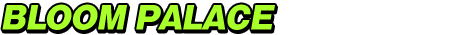 BLOOM PALACE