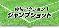 爽快アクション！ジャンプショット