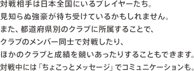 ΐ푊͓{SɂvC[Bmʋ҂󂯂Ă邩܂B܂As{ʂ̃Nuɏ邱ƂŁANũo[mőΐ킵Aق̃NuƐт肷邱Ƃł܂Bΐ풆ɂ́u傱ƃbZ[WvŃR~jP[VB