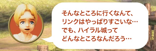 コリン「そんなところに行くなんて、リンクはやっぱりすごいな… でも、ハイラル城ってどんな所なんだろう…」