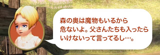 コリン「森の奥は魔物もいるから危ないよ。父さんたちも入ったらいけないって言ってるし…」