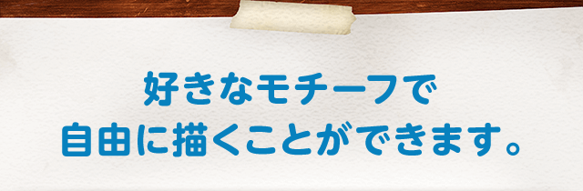 好きなモチーフで自由に描くことができます。
