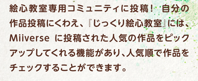 絵心教室専用コミュニティに投稿！自分の作品投稿にくわえ、『じっくり絵心教室』には、Miiverseに投稿された人気の作品をピックアップしてくれる機能があり、人気順で作品をチェックすることができます。