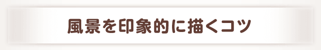 風景を印象的に描くコツ