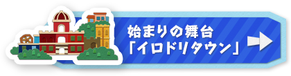 始まりの舞台「イロドリタウン」