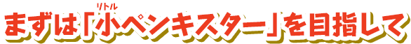 まずは「小ペンキスター」を目指して