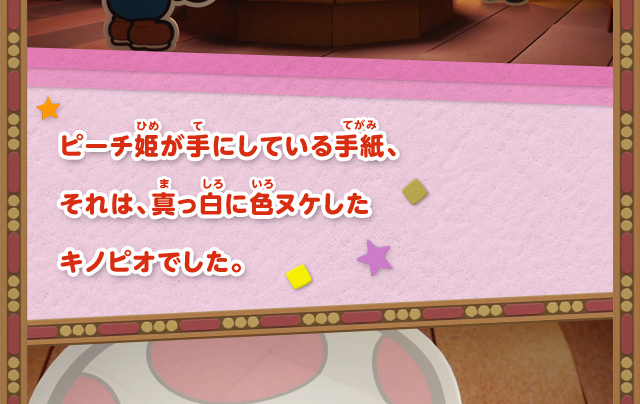 ピーチ姫が手にしている手紙、それは、真っ白に色ヌケしたキノピオでした。