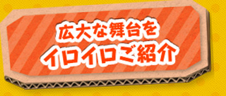 広大な舞台をイロイロご紹介