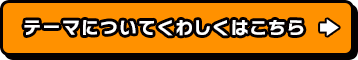 テーマについてくわしくはこちら